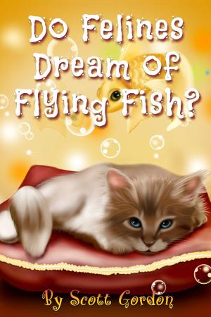 Cover of the book Do Felines Dream of Flying Fish? by Scott Gordon