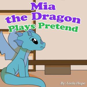 Cover of the book Mia the Dragon Plays Pretend by A. M. Frater