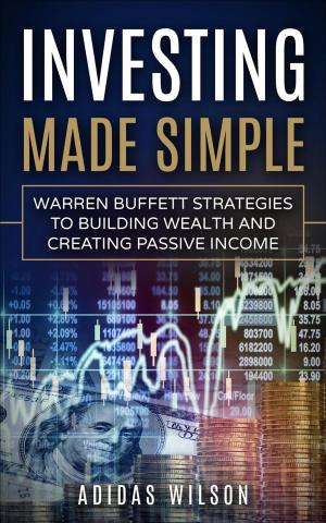 Cover of the book Investing Made Simple - Warren Buffet Strategies To Building Wealth And Creating Passive Income by Marco Anthony