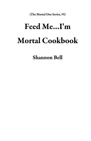 Cover of the book Feed Me...I'm Mortal Cookbook by Rebecca Rather, Alison Oresman