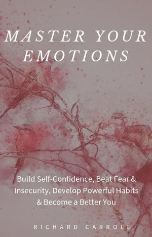 Book cover of Master Your Emotions: Build Self-Confidence, Beat Fear & Insecurity, Develop Powerful Habits & Become a Better You