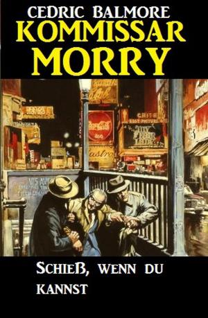 Cover of the book Kommissar Morry - Schieß, wenn du kannst by Harvey Patton