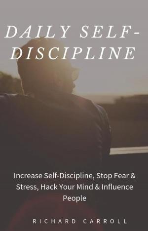 Book cover of Daily Self-Discipline: Increase Self-Discipline, Stop Fear & Stress, Hack Your Mind & Influence People