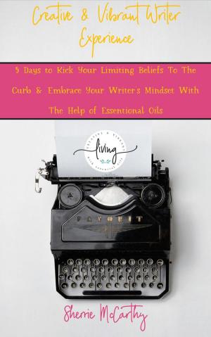 bigCover of the book Creative & Vibrant Writer Experience: 5 Days to Kick Your Limiting Beliefs To The Curb & Embrace Your Writer's Mindset With The Help of Essential Oils by 