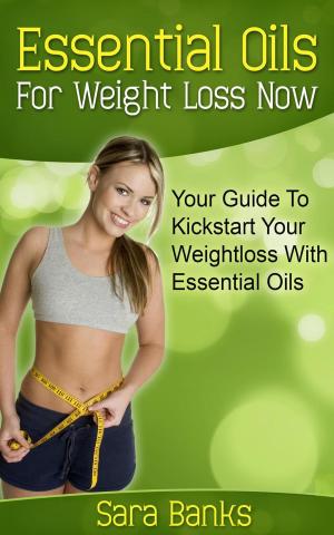 Book cover of Essential Oils For Weight Loss: Your Guide To Kickstart Your Weight Loss With Essential Oils