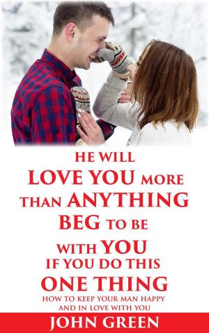 Cover of the book He Will Love You More Than Anything Beg To Be With You If You Do This One Thing by David Ogbueli