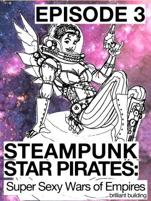 Cover of the book Steampunk Star Pirates: Super Sexy Wars of Empires Episode 3 by GB Kinna