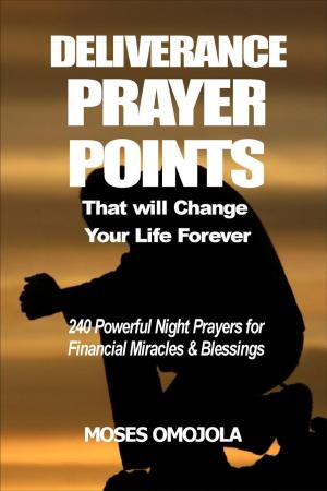 Book cover of Deliverance Prayer Points That Will Change Your Life Forever: 240 Powerful Night Prayers for Financial Miracles and Blessings