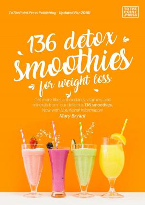 Cover of the book 136 Detox Smoothies For Weight Loss by Mary Bryant