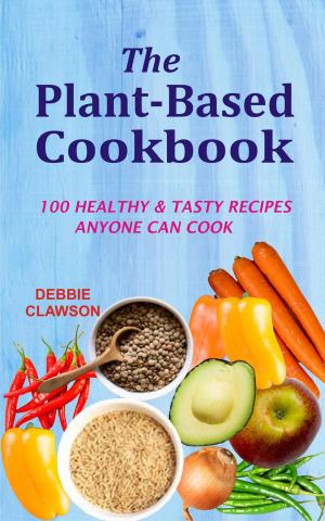 Book cover of The Plant-Based Cookbook: 100 Healthy &Tasty Recipes Anyone Can Cook