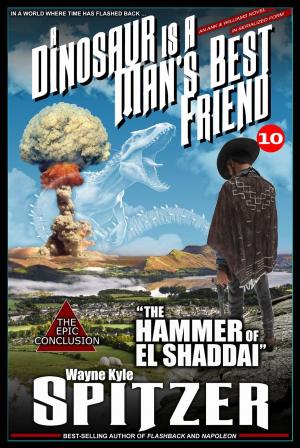 Cover of the book A Dinosaur Is A Man's Best Friend: "The Hammer of El Shaddai" by Wayne Kyle Spitzer