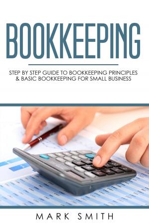 Book cover of Bookkeeping: Step by Step Guide to Bookkeeping Principles & Basic Bookkeeping for Small Business