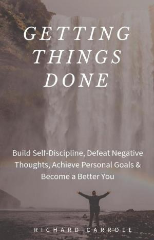 Book cover of Getting Things Done: Build Self-Discipline, Defeat Negative Thoughts, Achieve Personal Goals & Become a Better You