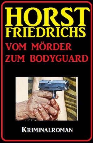 Cover of the book Vom Mörder zum Bodyguard: Kriminalroman by Alfred Bekker, Hendrik M. Bekker