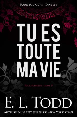 Cover of the book Tu es toute ma vie by E. L. Todd