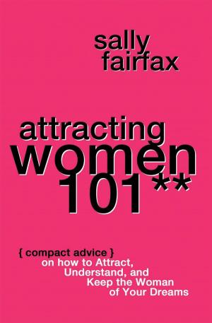 Cover of the book Attracting Women 101: Compact Advice on How to Attract, Understand, and Keep the Woman of Your Dreams, Mr. Pickup Artist! by Bruno Würtenberger