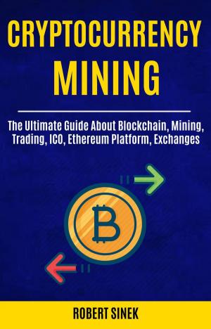 Book cover of Cryptocurrency Mining: The Ultimate Guide About Blockchain, Mining, Trading, ICO, Ethereum Platform, Exchanges