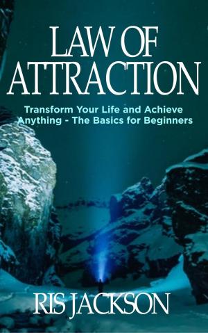 Cover of the book Law of Attraction: Transform Your Life and Achieve Anything - The Basics for Beginners by Dr.Troy Clark