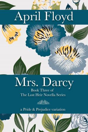 Cover of the book Mrs. Darcy: A Pride & Prejudice Novella Variation by APRIL FLOYD