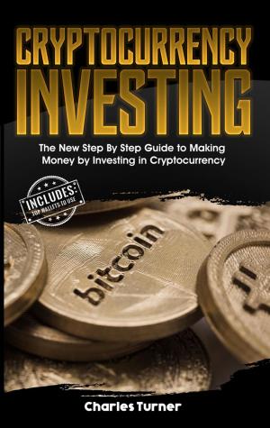 Cover of the book Cryptocurrency Investing: The New Step By Step Guide to Making Money by Investing in Cryptocurrency by Charles Turner