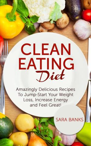 Book cover of Clean Eating Diet - mazingly Delicious Recipes To JumpStart Your Weight Loss, Increase Energy and Feel Great!
