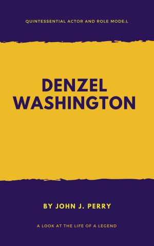 Cover of the book DENZEL WASHINGTON – Quintessential Actor and Role Model by Edna O'Brien