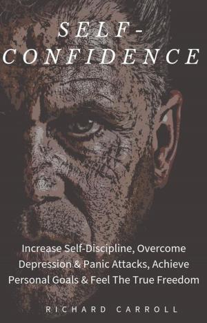 Cover of Self-Confidence: Increase Self-Discipline, Overcome Depression & Panic Attacks, Achieve Personal Goals & Feel The True Freedom