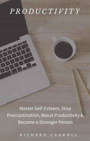 Book cover of Productivity: Master Self-Esteem, Stop Procrastination, Boost Productivity & Become a Stronger Person