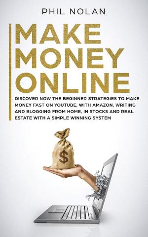 Cover of the book Make Money Online: Discover now the Beginner Strategies to make money fast on Youtube, with Amazon, writing and blogging from Home, in Stocks and Real Estate with a simple winning System by Simone Higgins