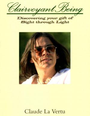 Cover of the book Clairvoyant Being - Discovering Your Gift of Sight Through Light by Karina Reyna