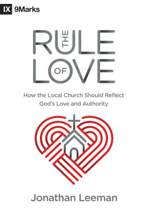 Cover of the book The Rule of Love by C. J. Mahaney, Dave Harvey, Bob Kauflin, Jeff Purswell, Craig Cabaniss