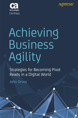 Cover of the book Achieving Business Agility by Kim Topley, Fredrik Olsson, Jack Nutting, David Mark, Jeff LaMarche