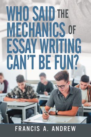 Cover of the book Who Said the Mechanics of Essay Writing Can’t Be Fun? by Eugene William Levich Ph. D.
