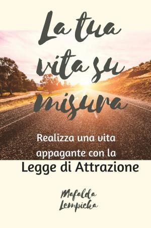 Cover of the book La tua vita su misura: realizza una vita appagante con la Legge di Attrazione by Vitaliano Bilotta