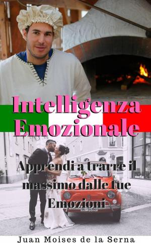 Cover of the book Intelligenza Emozionale: Apprendi a trarre il massimo dalle tue Emozioni by Juan Moises de la Serna
