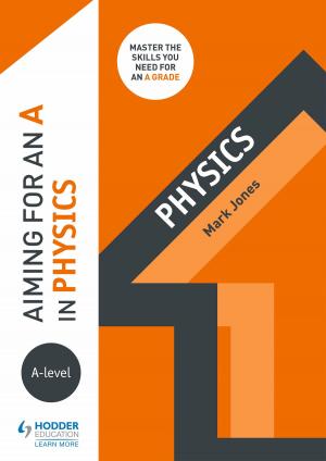 Cover of the book Aiming for an A in A-level Physics by Dan Cardinal, Gerald Jones, Jeremy Hayward