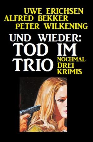 Cover of the book Und wieder: Tod im Trio by Alfred Bekker, Horst Bieber
