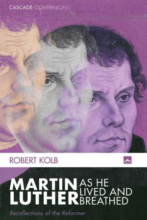 Cover of the book Martin Luther as He Lived and Breathed by Marilyn McEntyre