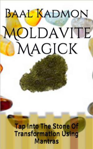 Cover of the book Moldavite Magick: Tap Into The Stone of Transformation Using Mantras by Baal Kadmon