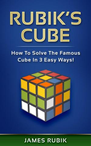 Cover of Rubik’s Cube: How To Solve The Famous Cube In 3 Easy Ways!