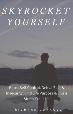 Cover of Skyrocket Yourself: Boost Self-Control, Defeat Fear & Insecurity, Find Life Purpose & Live a Stress-Free Life