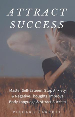 Cover of the book Attract Success: Master Self-Esteem, Stop Anxiety & Negative Thoughts, Improve Body Language & Attract Success by Frank Perez