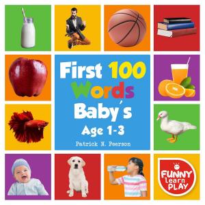Book cover of First 100 Words Baby's age 1-3 for Bright Minds & Sharpening Skills - First 100 Words Toddler Eye-Catchy Photographs Awesome for Learning & Vocabulary
