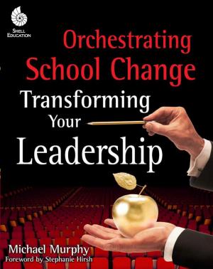 Cover of the book Orchestrating School Change: Transforming Your Leadership by Sarah Kartchner Clark