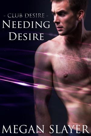 Cover of the book Needing Desire by Megan Slayer