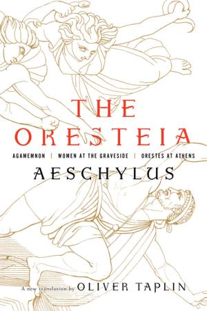 Cover of the book The Oresteia: Agamemnon, Women at the Graveside, Orestes in Athens by Lynn Steger Strong