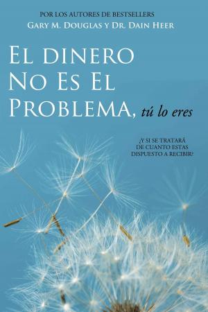 Cover of the book El Dinero No Es El Problema, Tú Lo Eres by Gary M. Douglas & Dr. Dain Heer