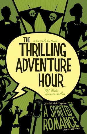 Cover of the book The Thrilling Adventure Hour: A Spirited Romance by Steve Jackson, Thomas Siddell