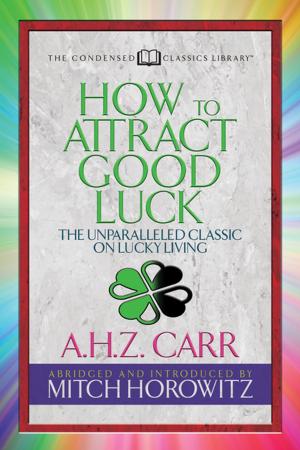 Cover of the book How to Attract Good Luck (Condensed Classics) by Ralph Waldo Emerson, Sun Tzu, Niccolò Machiavelli, Mitch Horowitz