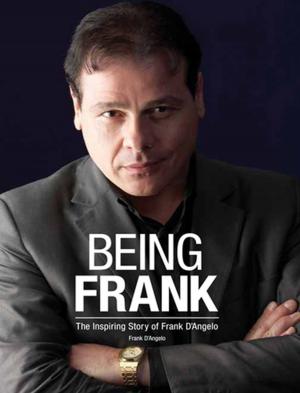 Cover of the book Being Frank: The Inspiring Story of Frank D'Angelo by Joseph Murphy, Ph.D. D.D.